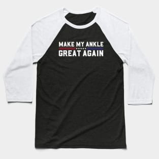 Make My Ankle Great Again Funny Broken Ankle Surgery Recovery Baseball T-Shirt